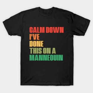 Funny Medicine Nurse Humor Saying Calm Down I've Done This On A Mannequin T-Shirt